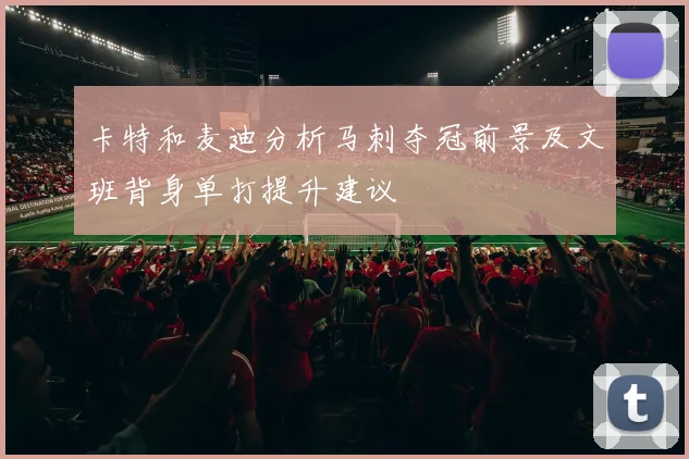 卡特和麦迪分析马刺夺冠前景及文班背身单打提升建议